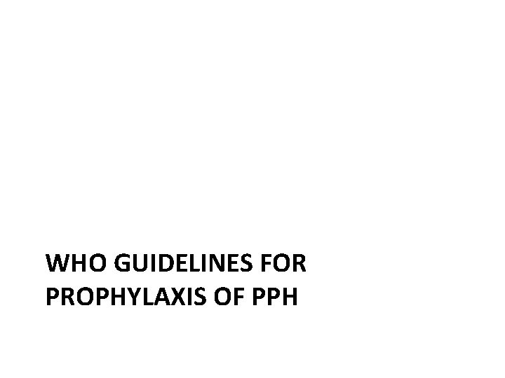 WHO GUIDELINES FOR PROPHYLAXIS OF PPH 