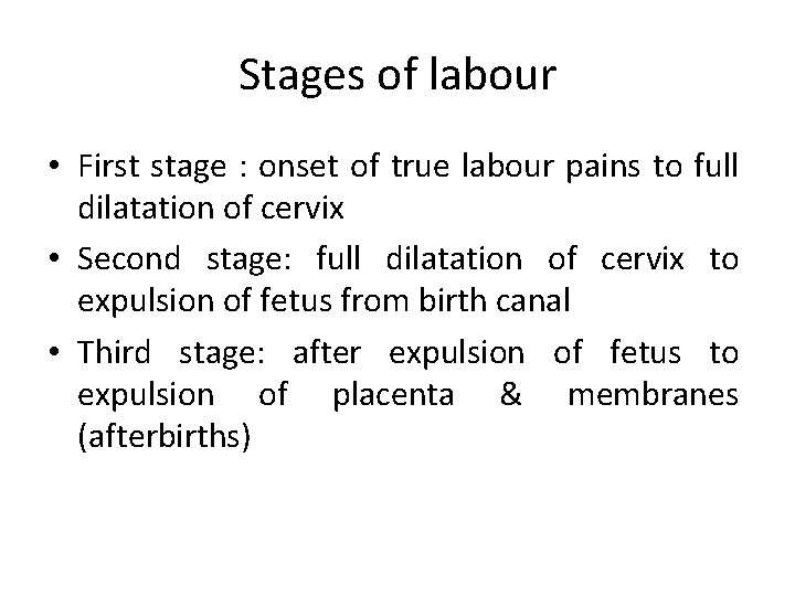 Stages of labour • First stage : onset of true labour pains to full