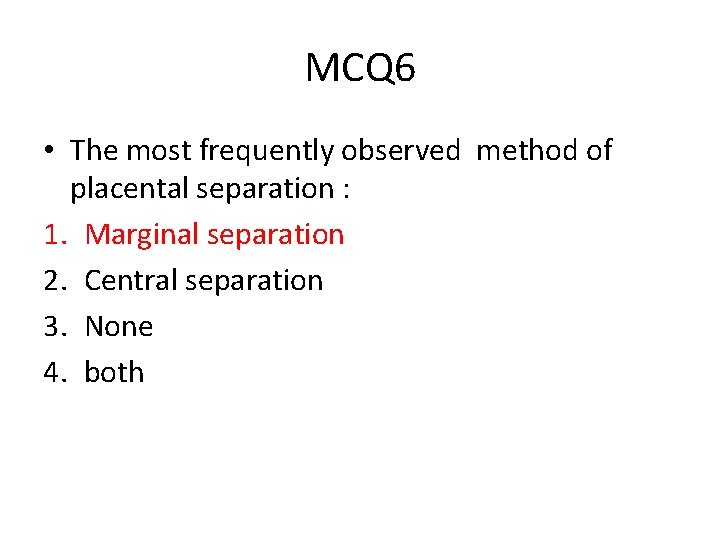 MCQ 6 • The most frequently observed method of placental separation : 1. Marginal