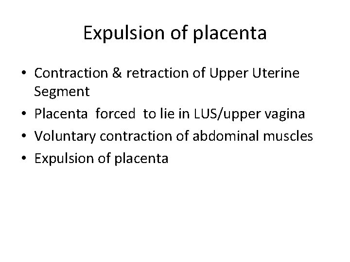 Expulsion of placenta • Contraction & retraction of Upper Uterine Segment • Placenta forced