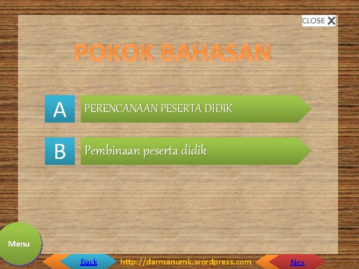 POKOK BAHASAN A PERENCANAAN PESERTA DIDIK B Pembinaan peserta didik Menu Home Back http: