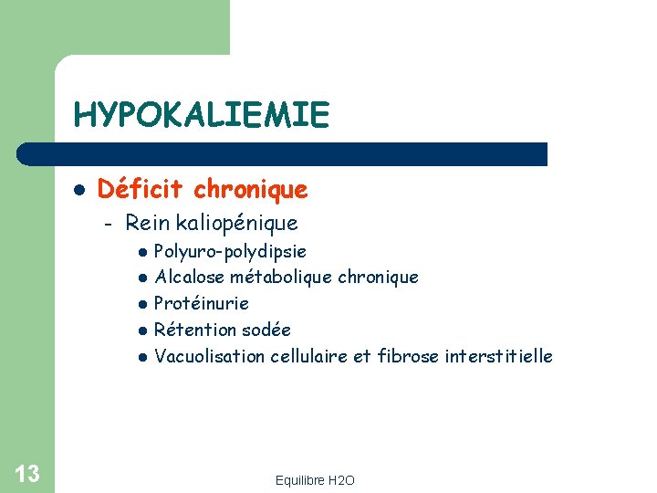 HYPOKALIEMIE l Déficit chronique – Rein kaliopénique l l l 13 Polyuro-polydipsie Alcalose métabolique