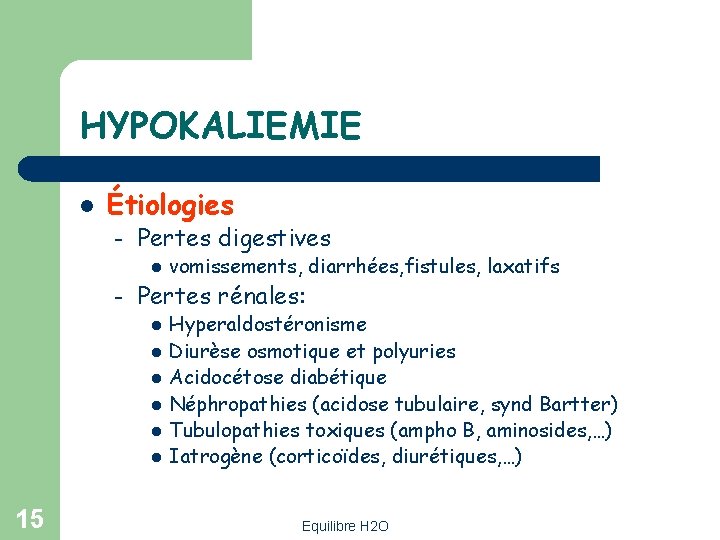 HYPOKALIEMIE l Étiologies – Pertes digestives l – Pertes rénales: l l l 15