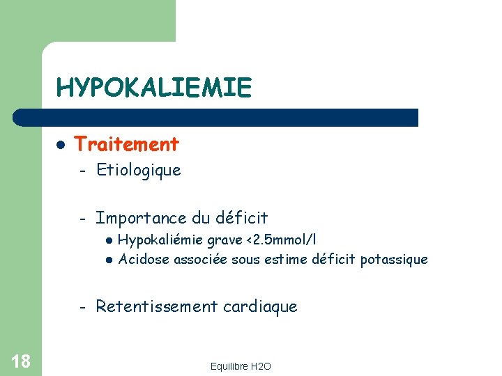 HYPOKALIEMIE l Traitement – Etiologique – Importance du déficit l l – 18 Hypokaliémie