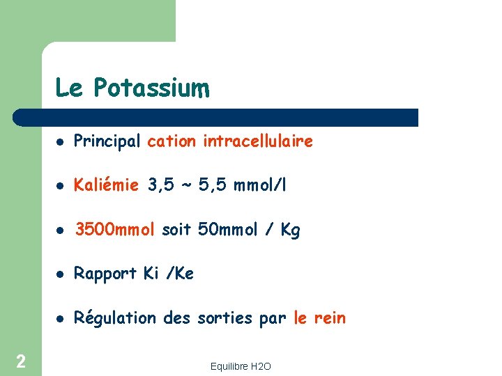 Le Potassium 2 l Principal cation intracellulaire l Kaliémie 3, 5 ~ 5, 5