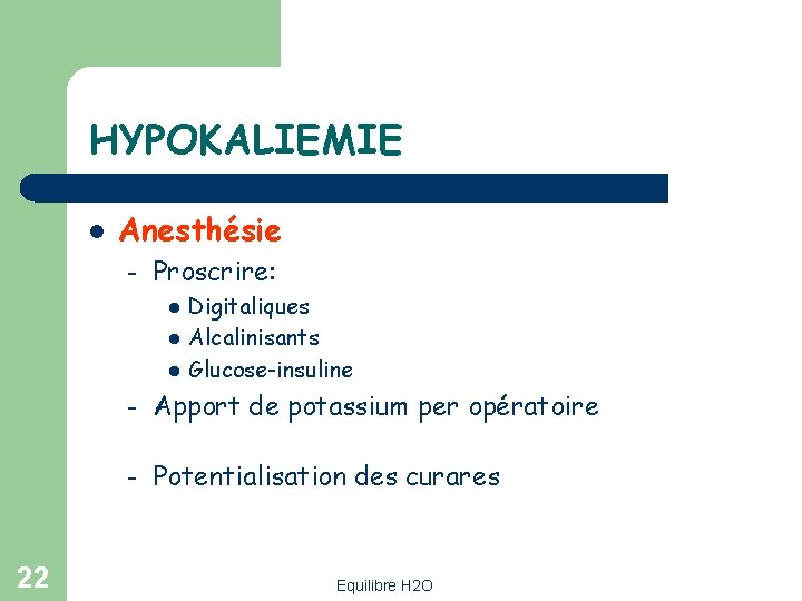 HYPOKALIEMIE l Anesthésie – Proscrire: l l l 22 Digitaliques Alcalinisants Glucose-insuline – Apport