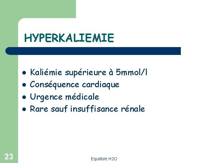 HYPERKALIEMIE l l 23 Kaliémie supérieure à 5 mmol/l Conséquence cardiaque Urgence médicale Rare