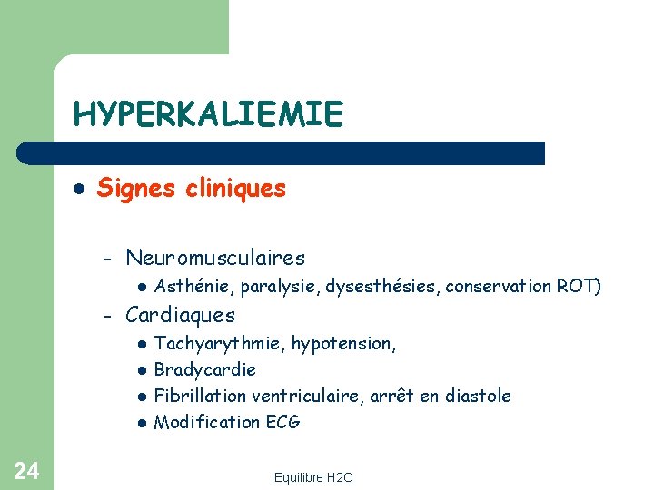 HYPERKALIEMIE l Signes cliniques – Neuromusculaires l – Cardiaques l l 24 Asthénie, paralysie,