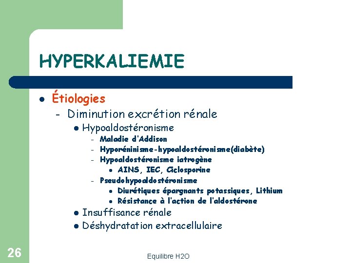 HYPERKALIEMIE l Étiologies – Diminution excrétion rénale l Hypoaldostéronisme Maladie d’Addison – Hyporéninisme-hypoaldostéronisme(diabète) –