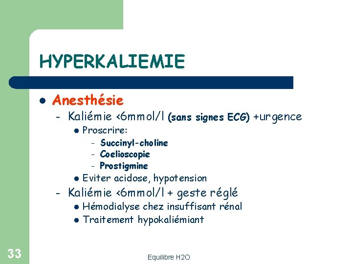 HYPERKALIEMIE l Anesthésie – Kaliémie <6 mmol/l (sans signes ECG) +urgence l Proscrire: Succinyl-choline