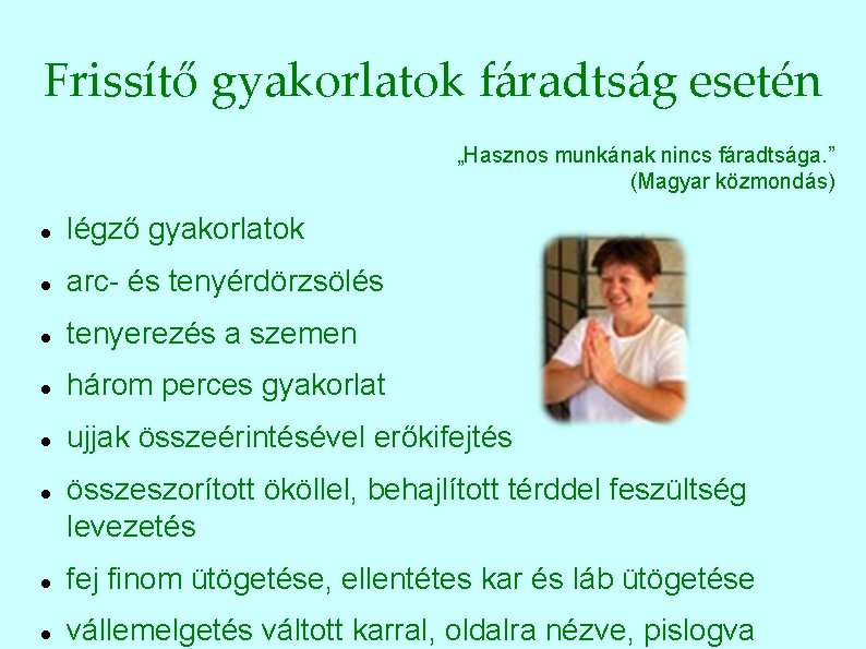 Frissítő gyakorlatok fáradtság esetén „Hasznos munkának nincs fáradtsága. ” (Magyar közmondás) légző gyakorlatok arc-