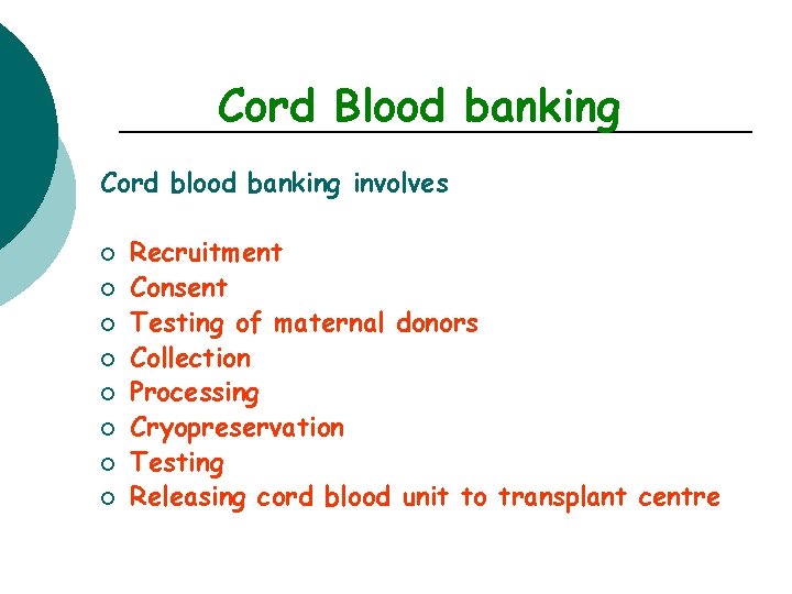 Cord Blood banking Cord blood banking involves ¡ ¡ ¡ ¡ Recruitment Consent Testing