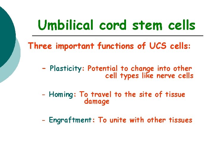 Umbilical cord stem cells Three important functions of UCS cells: - Plasticity: Potential to