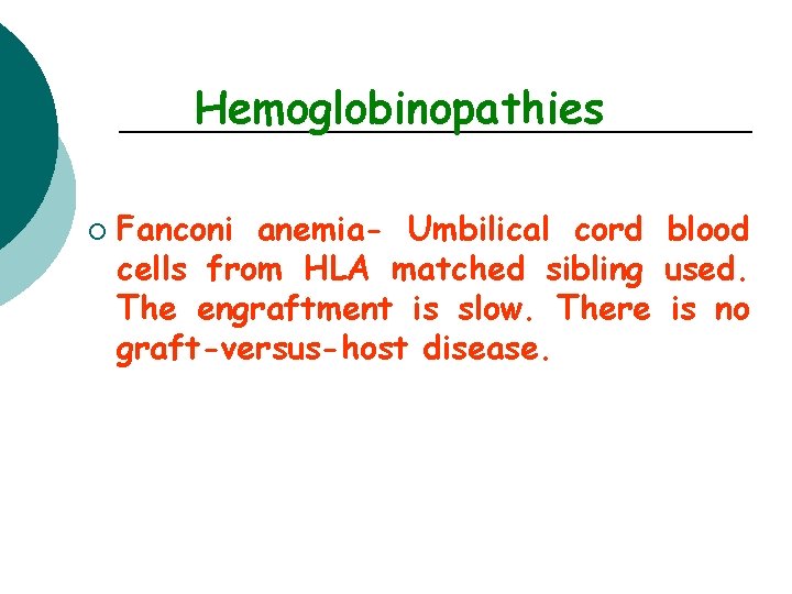 Hemoglobinopathies ¡ Fanconi anemia- Umbilical cord blood cells from HLA matched sibling used. The