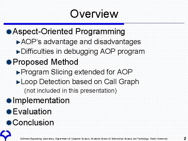 Overview Aspect-Oriented Programming AOP’s advantage and disadvantages Difficulties in debugging AOP program Proposed Method