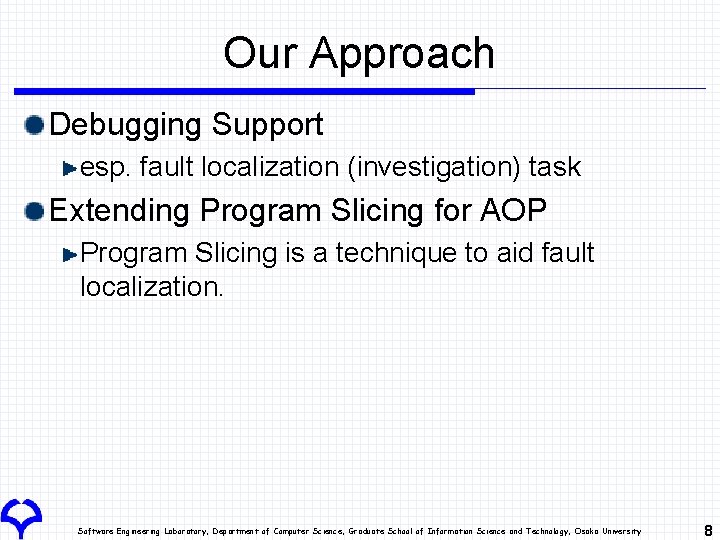 Our Approach Debugging Support esp. fault localization (investigation) task Extending Program Slicing for AOP