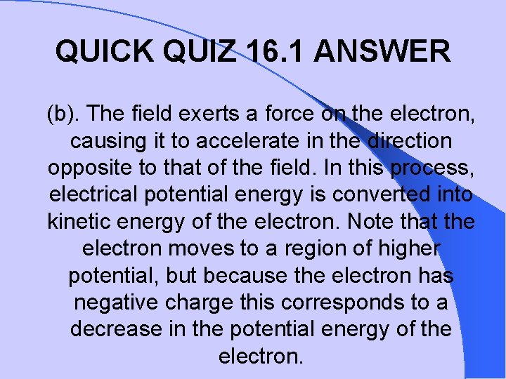 QUICK QUIZ 16. 1 ANSWER (b). The field exerts a force on the electron,