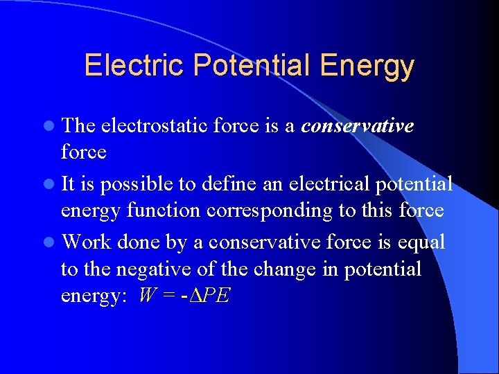 Electric Potential Energy l The electrostatic force is a conservative force l It is