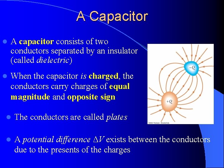 A Capacitor l A capacitor consists of two conductors separated by an insulator (called