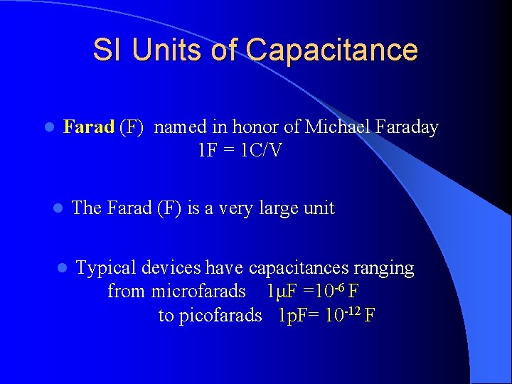SI Units of Capacitance l Farad (F) named in honor of Michael Faraday 1