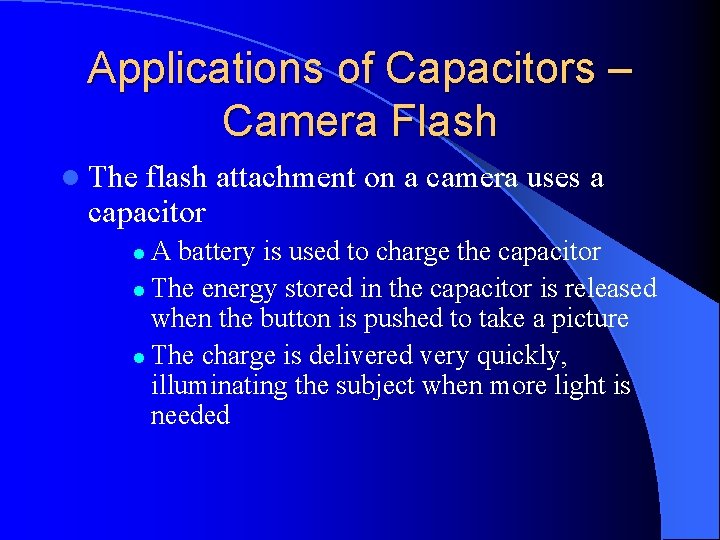 Applications of Capacitors – Camera Flash l The flash attachment on a camera uses