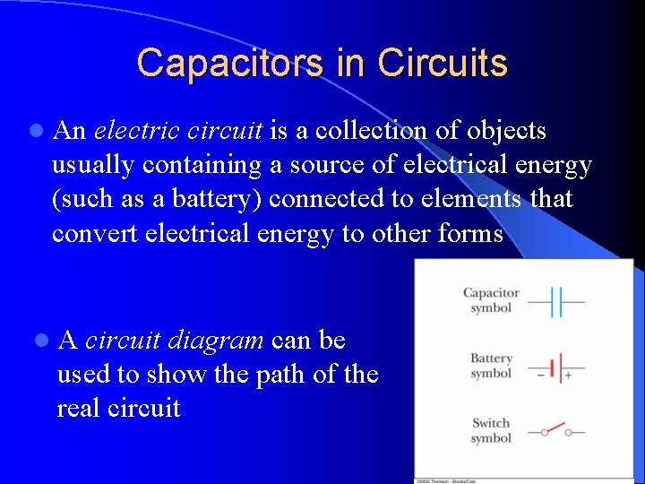 Capacitors in Circuits l An electric circuit is a collection of objects usually containing