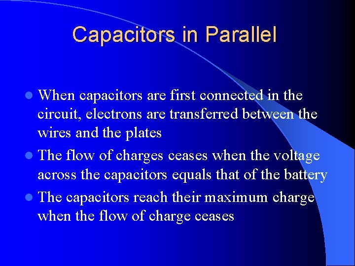 Capacitors in Parallel l When capacitors are first connected in the circuit, electrons are