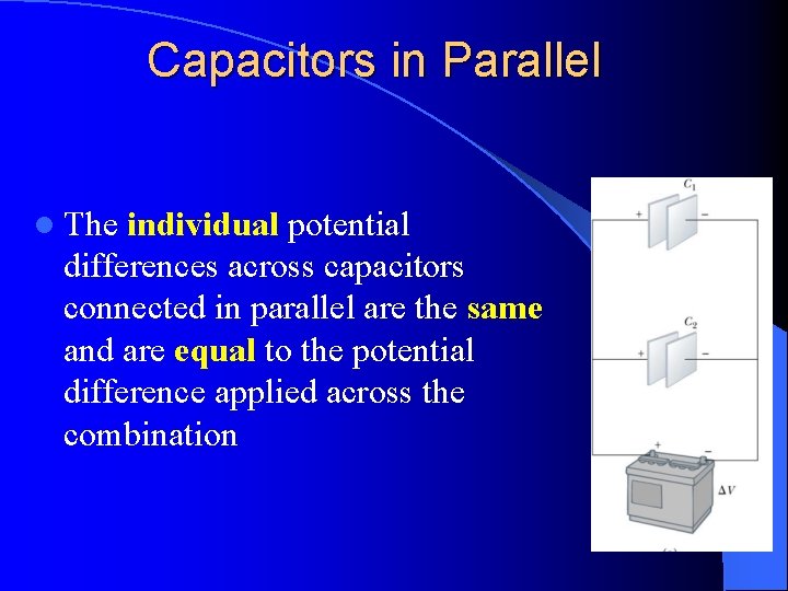 Capacitors in Parallel l The individual potential differences across capacitors connected in parallel are