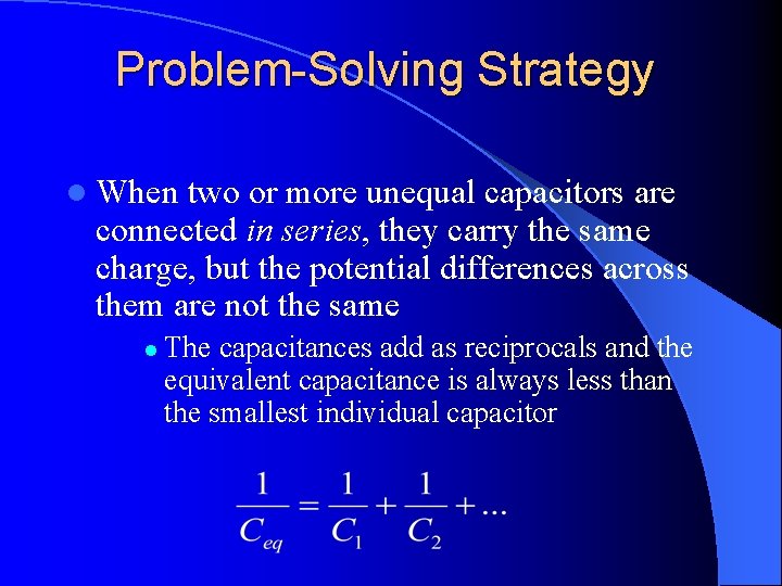 Problem-Solving Strategy l When two or more unequal capacitors are connected in series, they