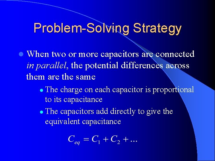 Problem-Solving Strategy l When two or more capacitors are connected in parallel, the potential