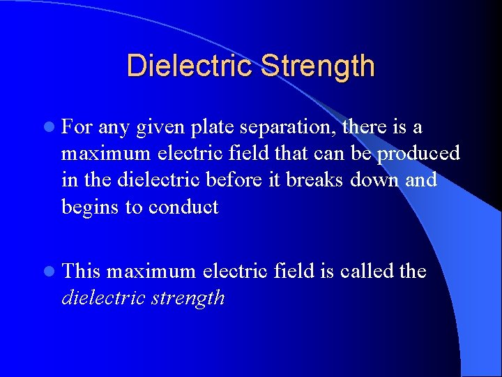 Dielectric Strength l For any given plate separation, there is a maximum electric field