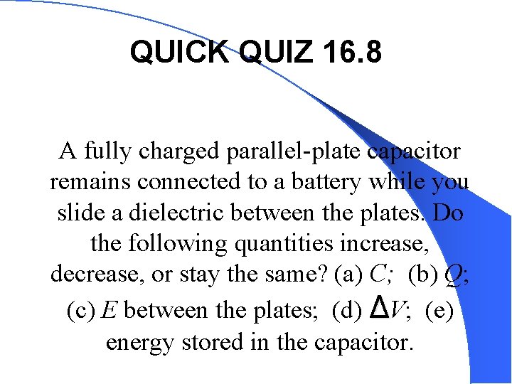 QUICK QUIZ 16. 8 A fully charged parallel-plate capacitor remains connected to a battery