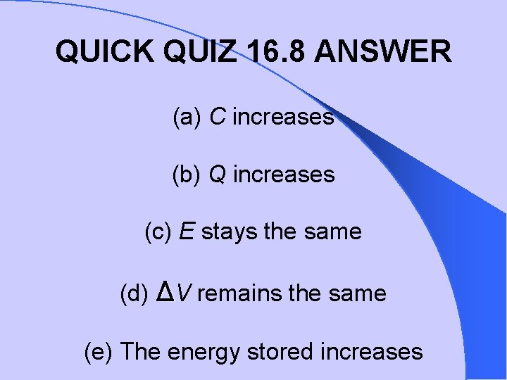 QUICK QUIZ 16. 8 ANSWER (a) C increases (b) Q increases (c) E stays