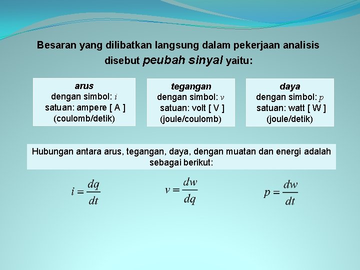 Besaran yang dilibatkan langsung dalam pekerjaan analisis disebut peubah arus dengan simbol: i satuan: