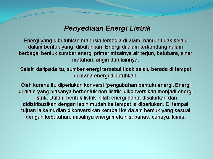 Penyediaan Energi Listrik Energi yang dibutuhkan manusia tersedia di alam, namun tidak selalu dalam