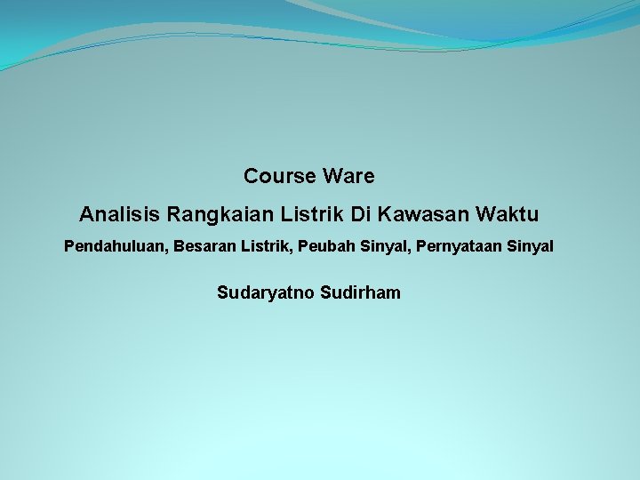 Course Ware Analisis Rangkaian Listrik Di Kawasan Waktu Pendahuluan, Besaran Listrik, Peubah Sinyal, Pernyataan