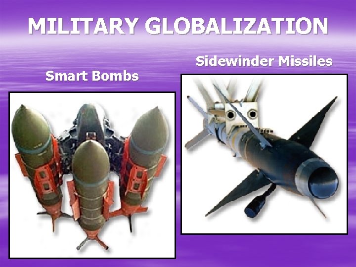 MILITARY GLOBALIZATION Smart Bombs Sidewinder Missiles 
