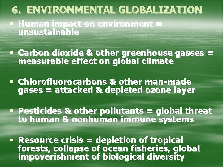 6. ENVIRONMENTAL GLOBALIZATION § Human impact on environment = unsustainable § Carbon dioxide &