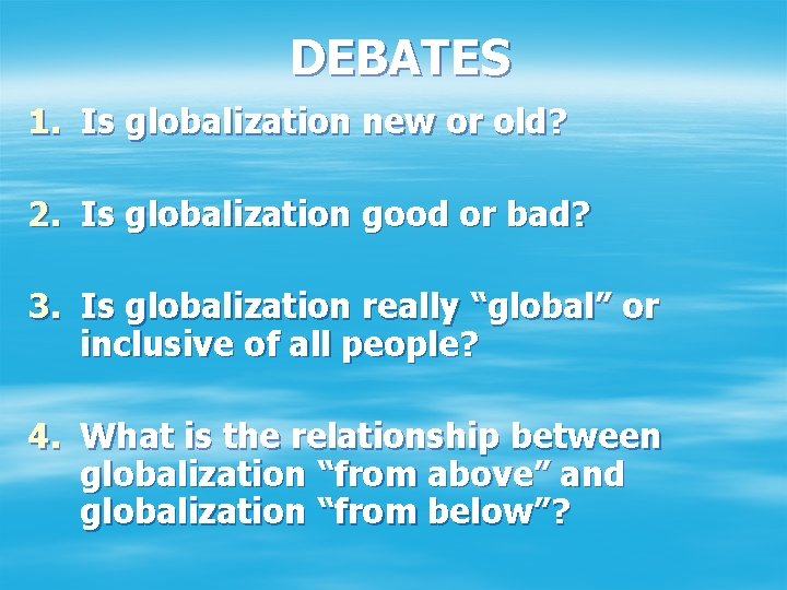 DEBATES 1. Is globalization new or old? 2. Is globalization good or bad? 3.