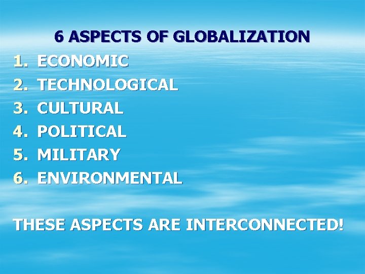 1. 2. 3. 4. 5. 6. 6 ASPECTS OF GLOBALIZATION ECONOMIC TECHNOLOGICAL CULTURAL POLITICAL