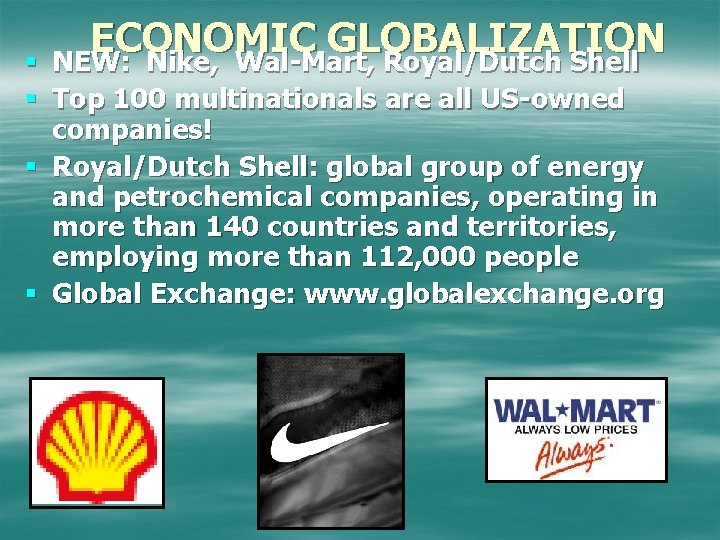 ECONOMIC GLOBALIZATION NEW: Nike, Wal-Mart, Royal/Dutch Shell § § Top 100 multinationals are all