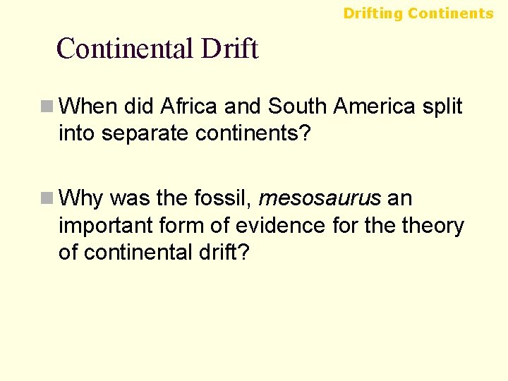 Drifting Continents Continental Drift n When did Africa and South America split into separate