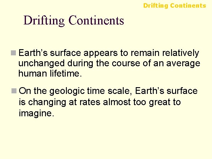 Drifting Continents n Earth’s surface appears to remain relatively unchanged during the course of