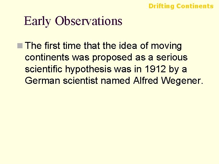 Drifting Continents Early Observations n The first time that the idea of moving continents