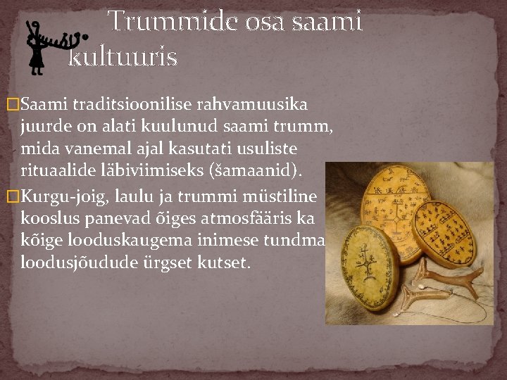 Trummide osa saami kultuuris �Saami traditsioonilise rahvamuusika juurde on alati kuulunud saami trumm, mida