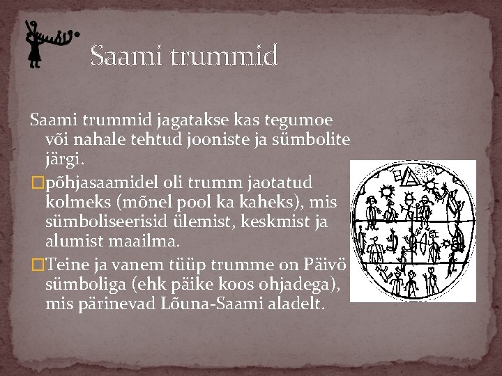 Saami trummid jagatakse kas tegumoe või nahale tehtud jooniste ja sümbolite järgi. �põhjasaamidel oli