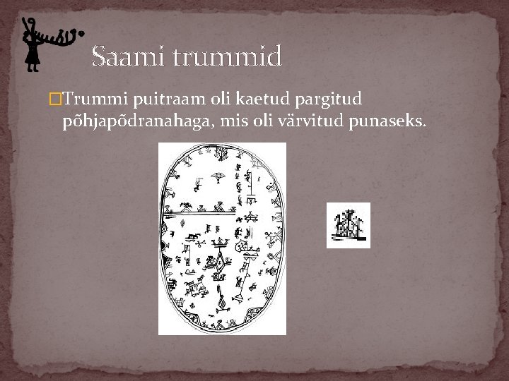 Saami trummid �Trummi puitraam oli kaetud pargitud põhjapõdranahaga, mis oli värvitud punaseks. 