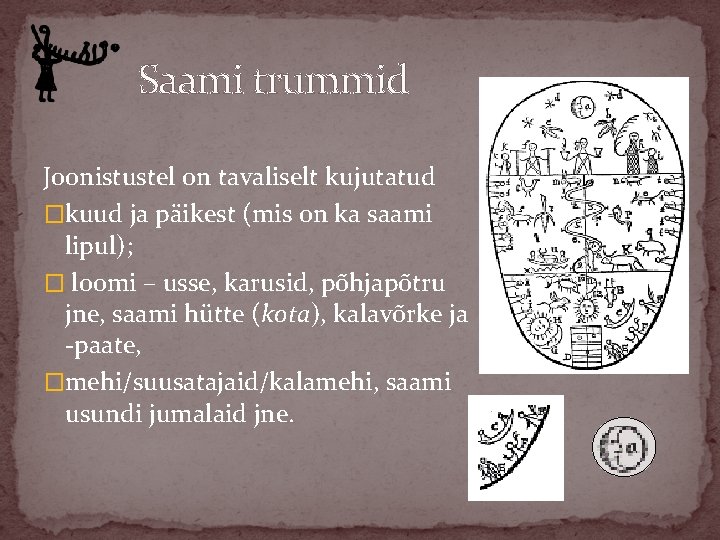 Saami trummid Joonistustel on tavaliselt kujutatud �kuud ja päikest (mis on ka saami lipul);
