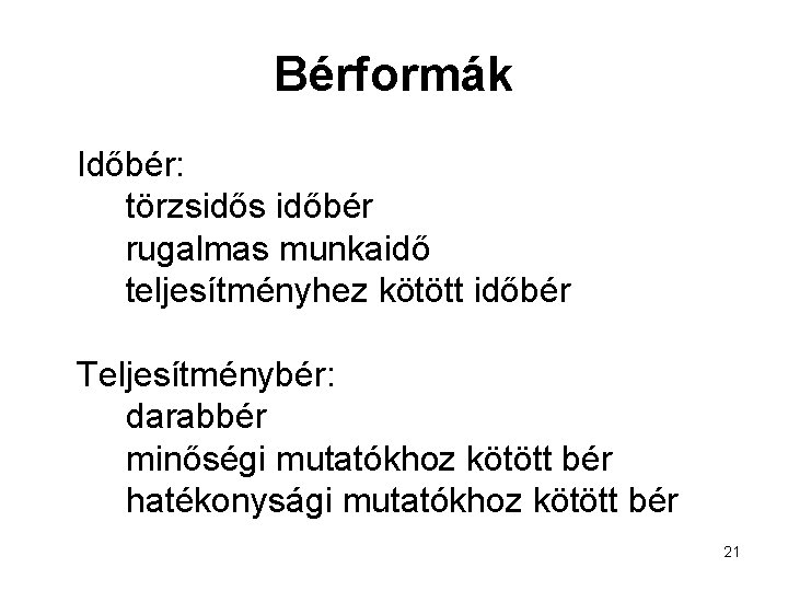 Bérformák Időbér: törzsidős időbér rugalmas munkaidő teljesítményhez kötött időbér Teljesítménybér: darabbér minőségi mutatókhoz kötött