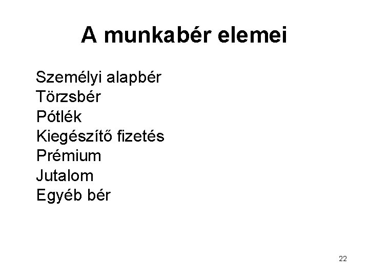 A munkabér elemei Személyi alapbér Törzsbér Pótlék Kiegészítő fizetés Prémium Jutalom Egyéb bér 22